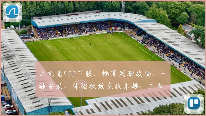 云电竞app下载，畅享刺激战场，一键安装，体验极致竞技乐趣，三重福利等你来